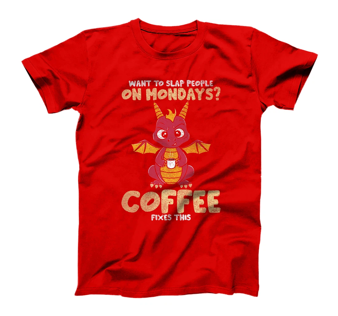 Want To Slap People On Mondays? Coffee Fixes This Dragon T-Shirt, Women T-Shirt