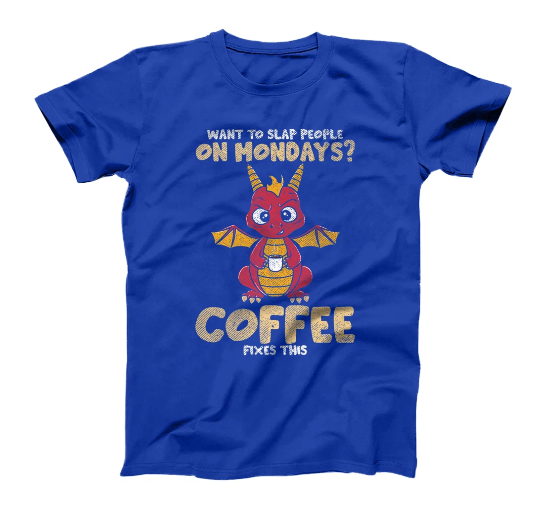 Want To Slap People On Mondays? Coffee Fixes This Dragon T-Shirt, Women T-Shirt