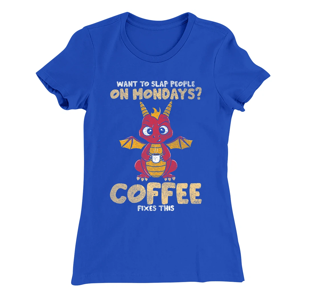 Want To Slap People On Mondays? Coffee Fixes This Dragon T-Shirt, Women T-Shirt