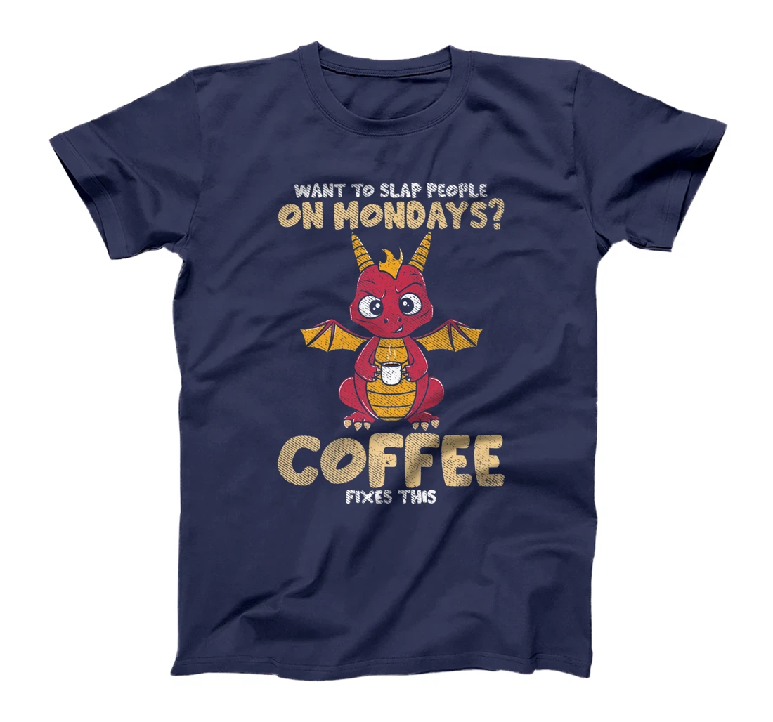 Want To Slap People On Mondays? Coffee Fixes This Dragon T-Shirt, Women T-Shirt