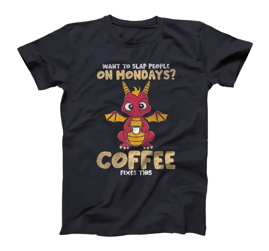 Want To Slap People On Mondays? Coffee Fixes This Dragon T-Shirt, Women T-Shirt