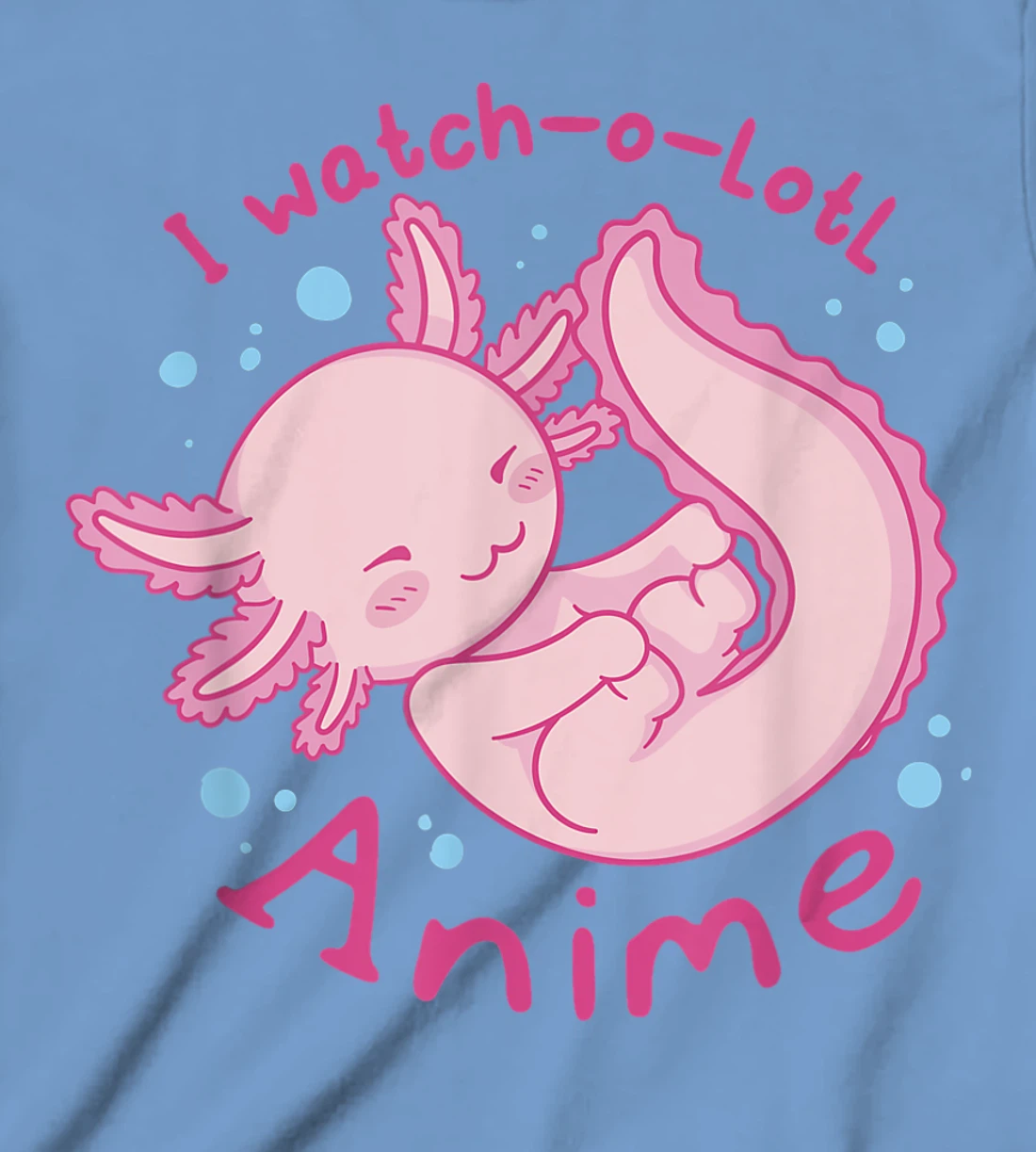 Womens I watch a lotl anime, cute axolotl kawaii anime lover T-Shirt, Kid T-Shirt and Women T-Shirt