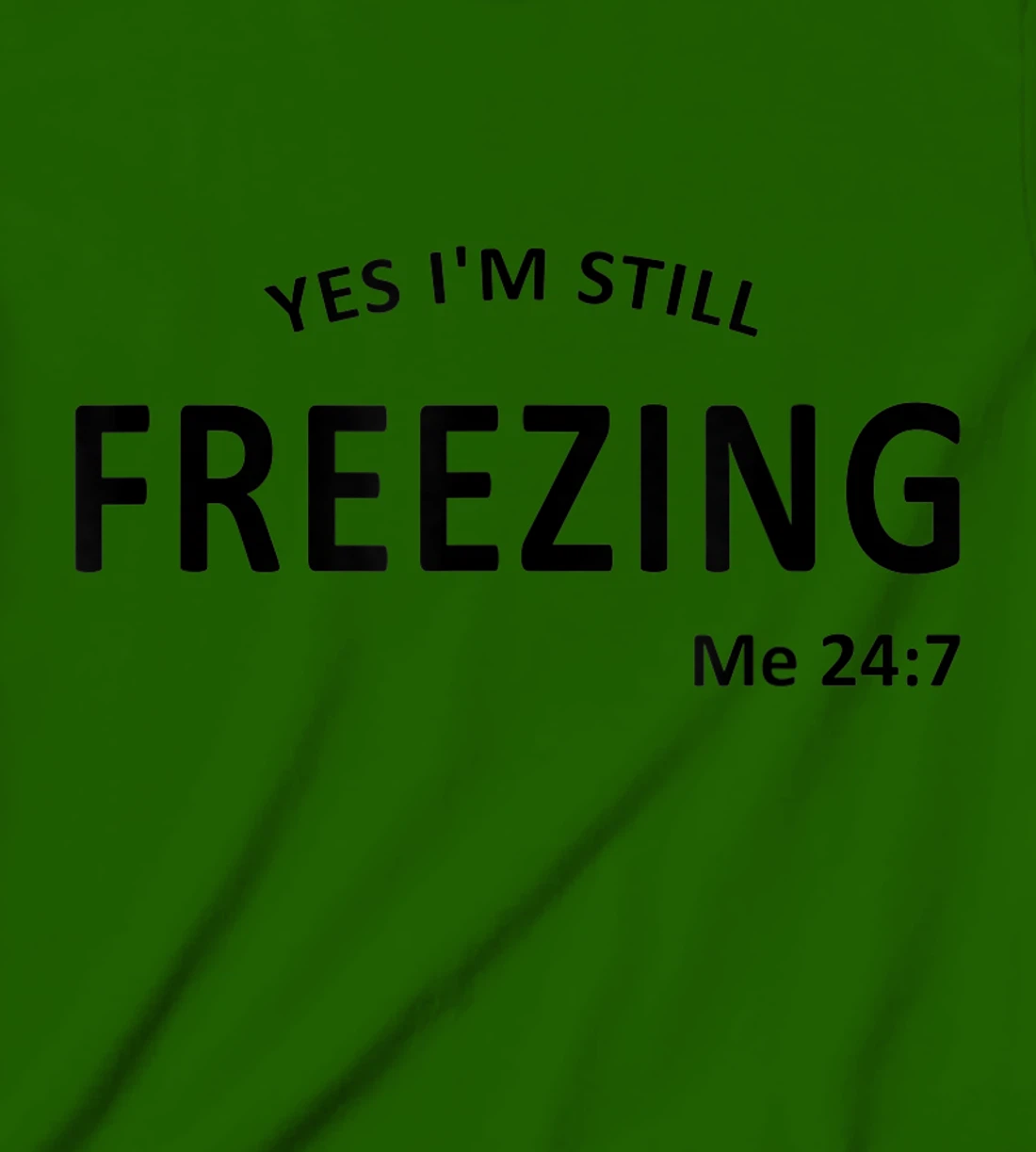 Womens Yes I'm Still Freezing Me 24 7 T-Shirt, Kid T-Shirt and Women T-Shirt