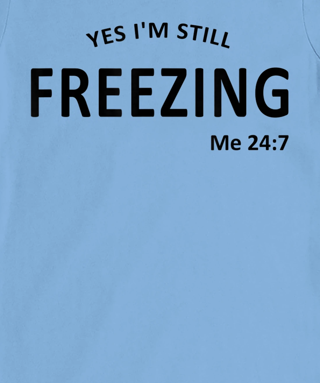 Womens Yes I'm Still Freezing Me 24 7 T-Shirt, Kid T-Shirt and Women T-Shirt