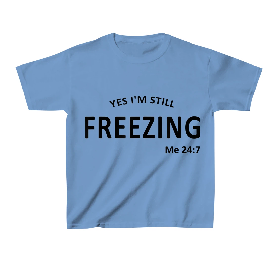 Womens Yes I'm Still Freezing Me 24 7 T-Shirt, Kid T-Shirt and Women T-Shirt