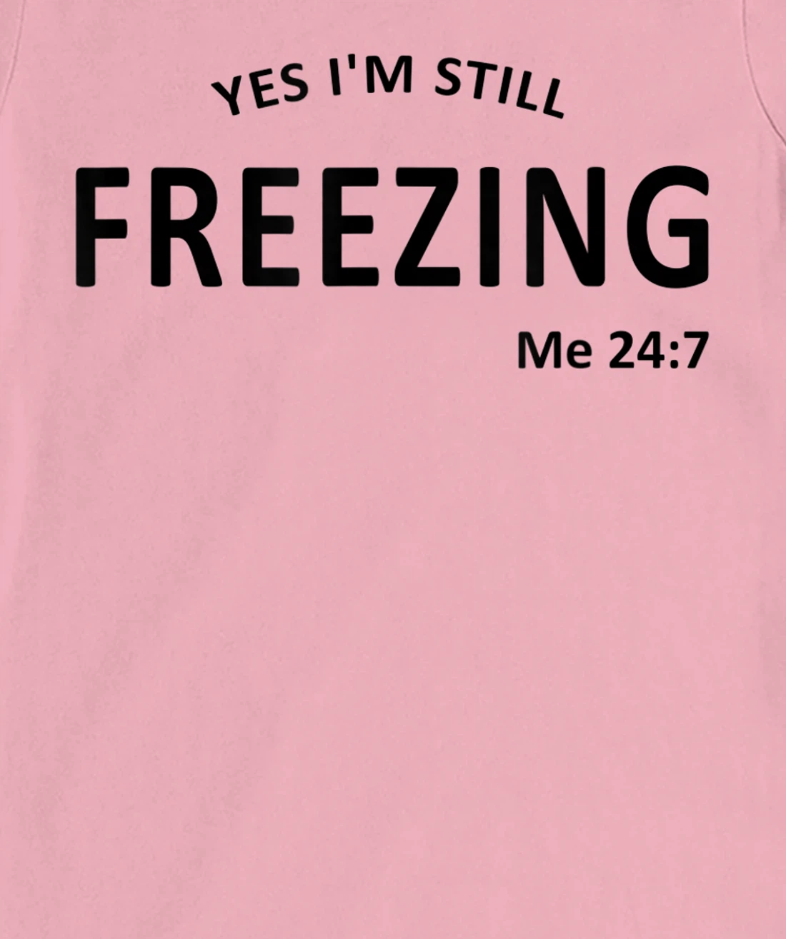 Womens Yes I'm Still Freezing Me 24 7 T-Shirt, Kid T-Shirt and Women T-Shirt