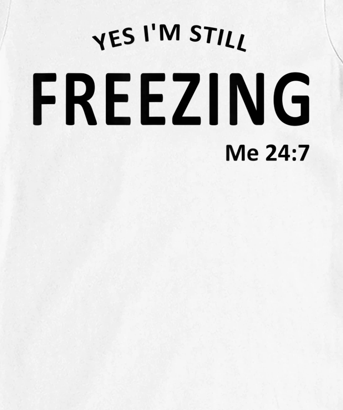 Womens Yes I'm Still Freezing Me 24 7 T-Shirt, Kid T-Shirt and Women T-Shirt