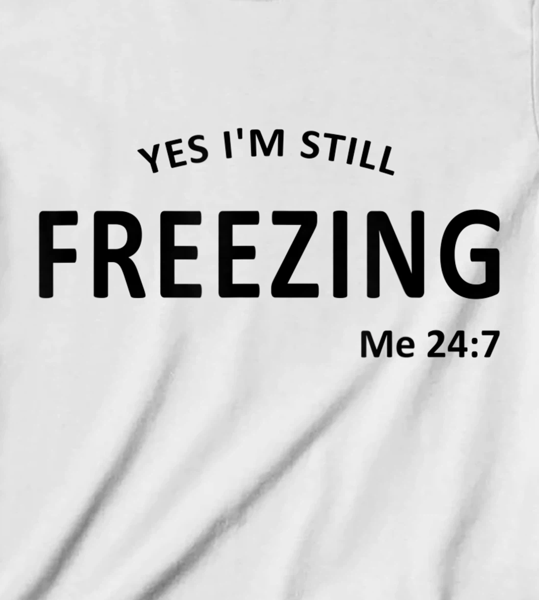 Womens Yes I'm Still Freezing Me 24 7 T-Shirt, Kid T-Shirt and Women T-Shirt