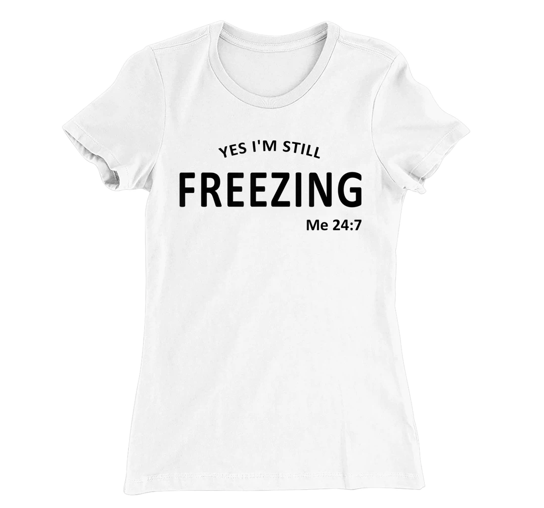 Womens Yes I'm Still Freezing Me 24 7 T-Shirt, Kid T-Shirt and Women T-Shirt