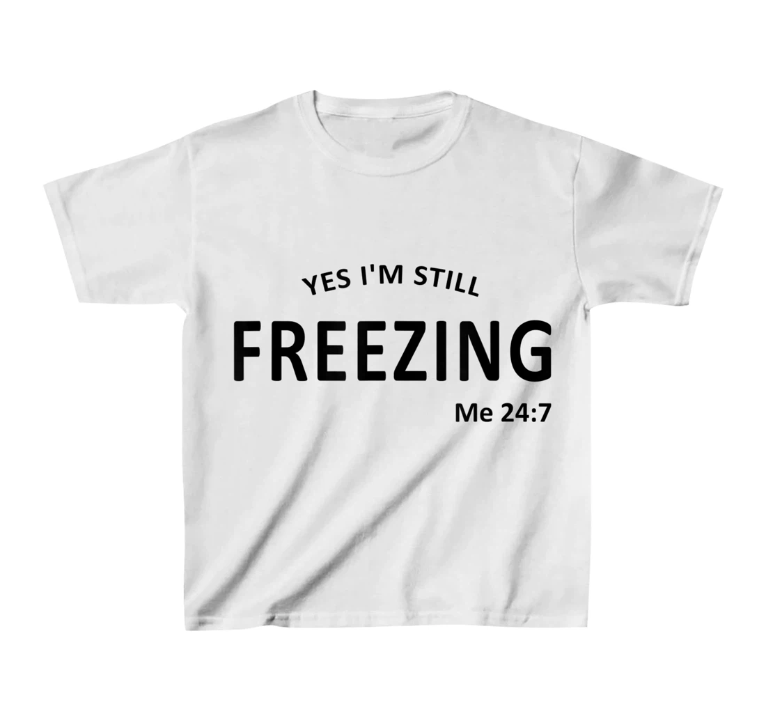 Womens Yes I'm Still Freezing Me 24 7 T-Shirt, Kid T-Shirt and Women T-Shirt