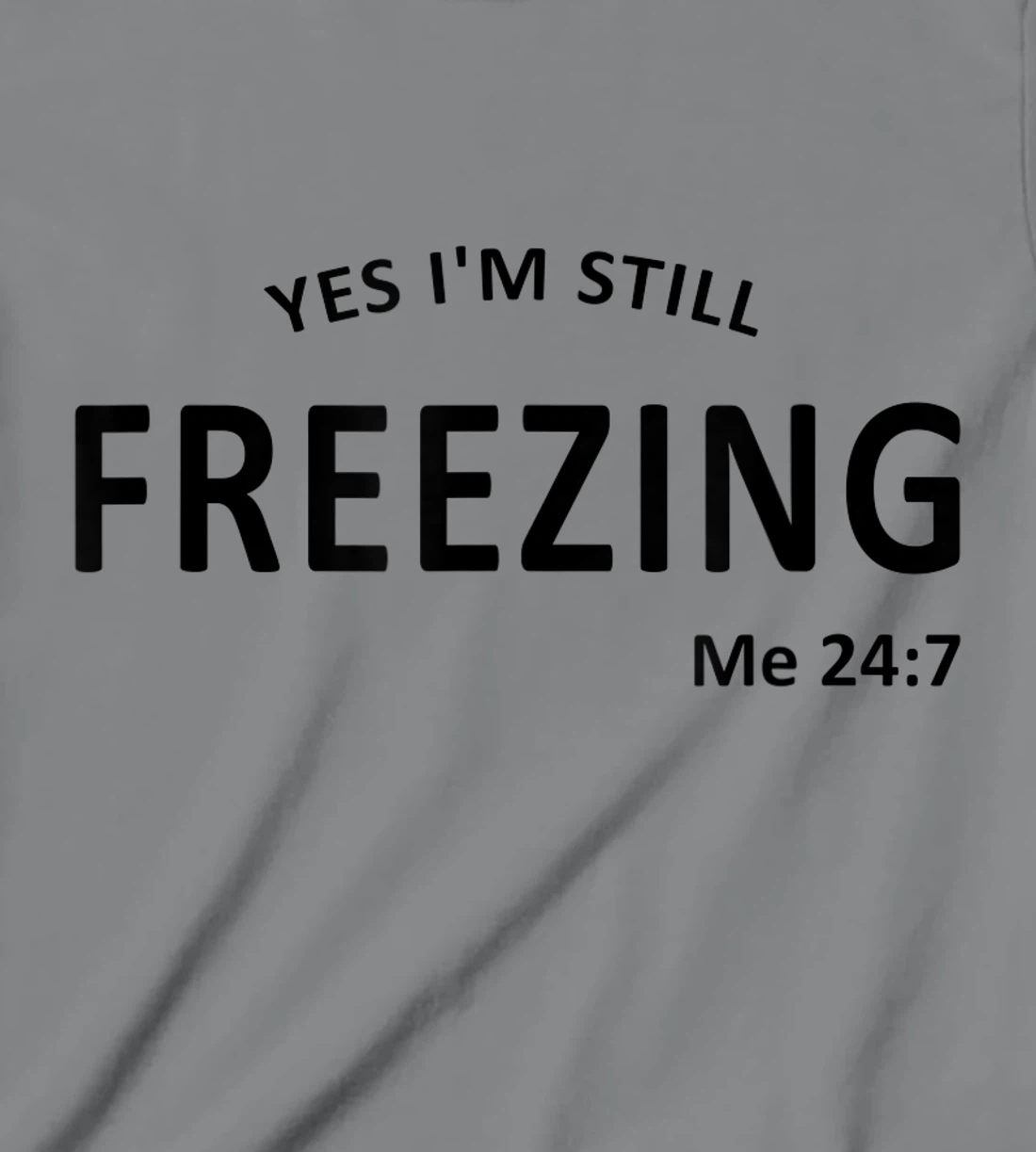 Womens Yes I'm Still Freezing Me 24 7 T-Shirt, Kid T-Shirt and Women T-Shirt