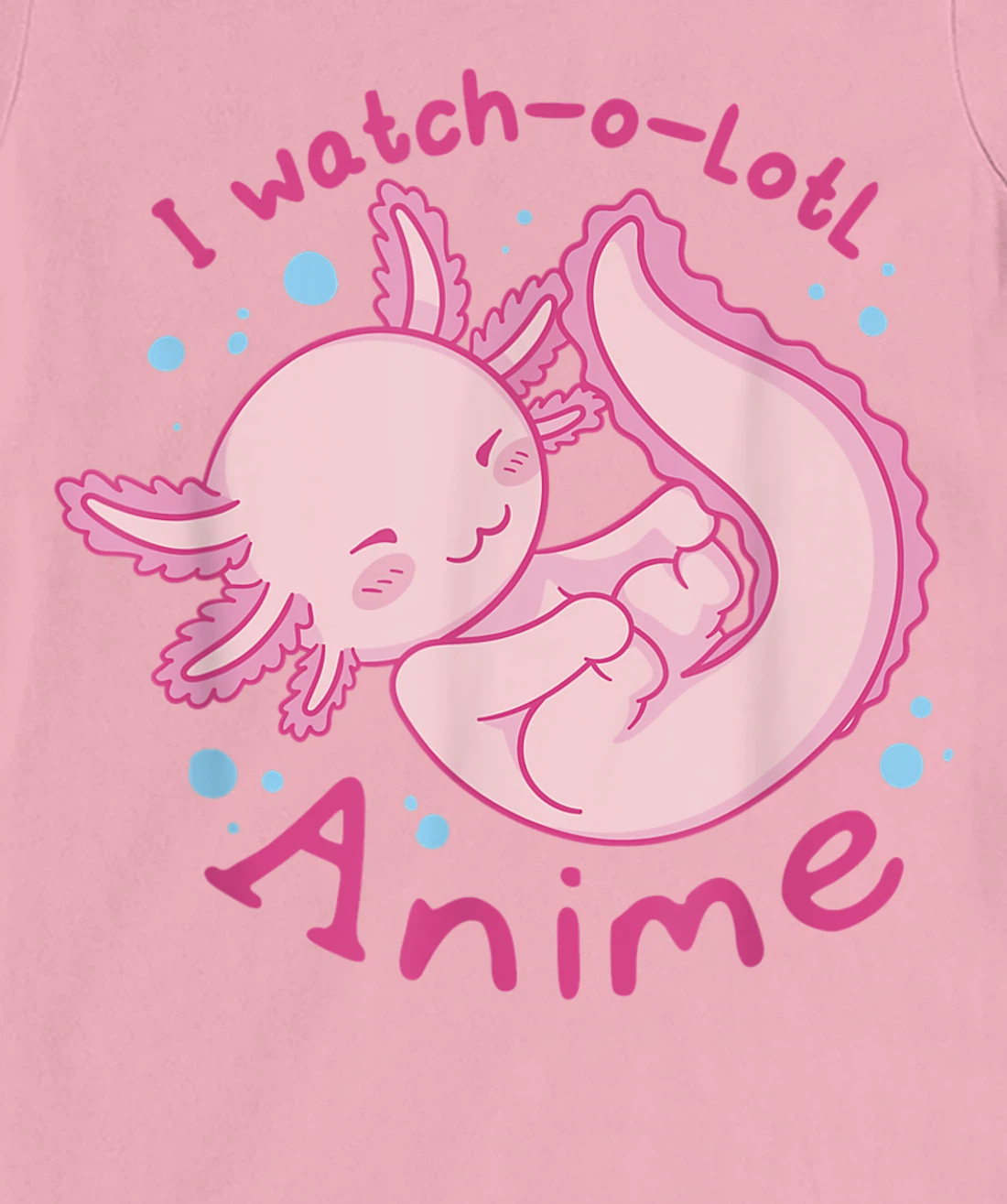 Womens I watch a lotl anime, cute axolotl kawaii anime lover T-Shirt, Kid T-Shirt and Women T-Shirt