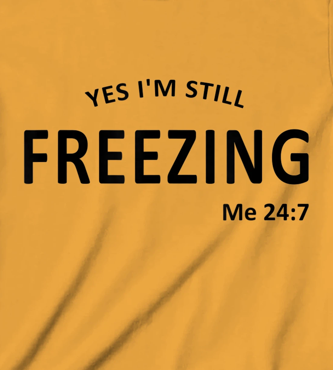 Womens Yes I'm Still Freezing Me 24 7 T-Shirt, Kid T-Shirt and Women T-Shirt