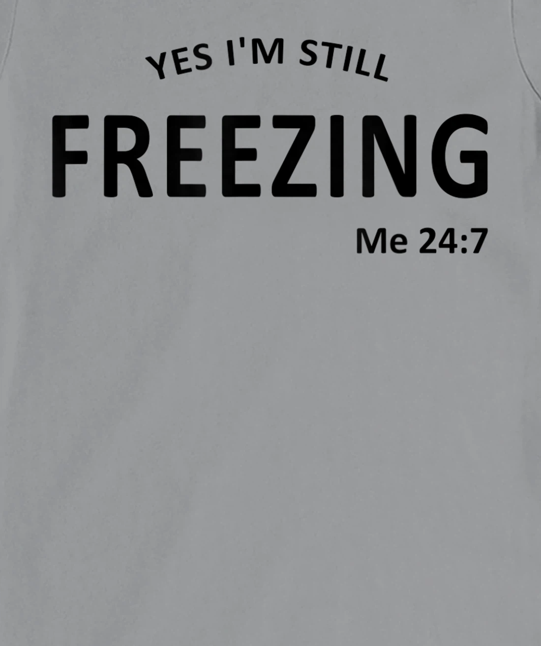 Womens Yes I'm Still Freezing Me 24 7 T-Shirt, Kid T-Shirt and Women T-Shirt