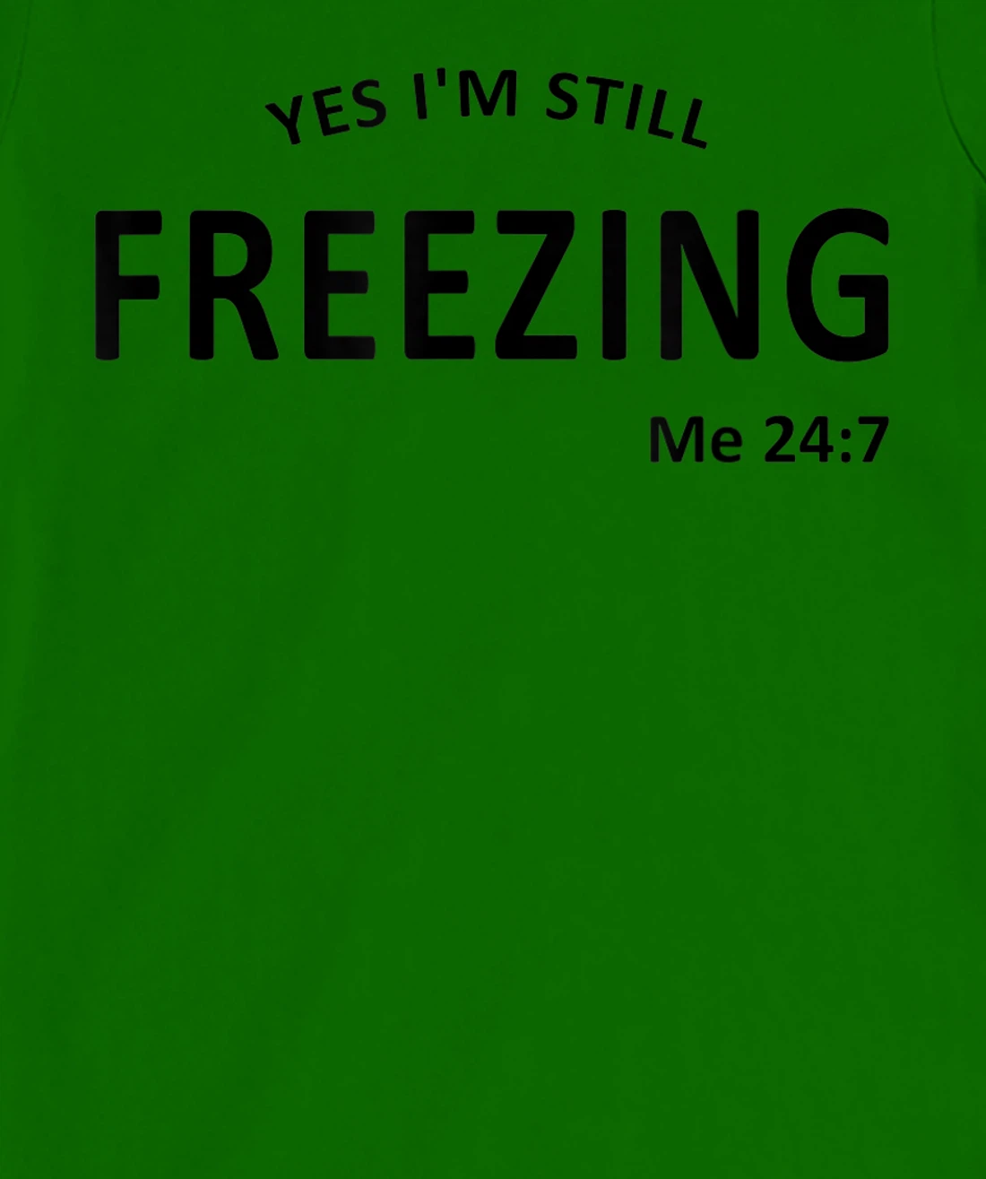 Womens Yes I'm Still Freezing Me 24 7 T-Shirt, Kid T-Shirt and Women T-Shirt