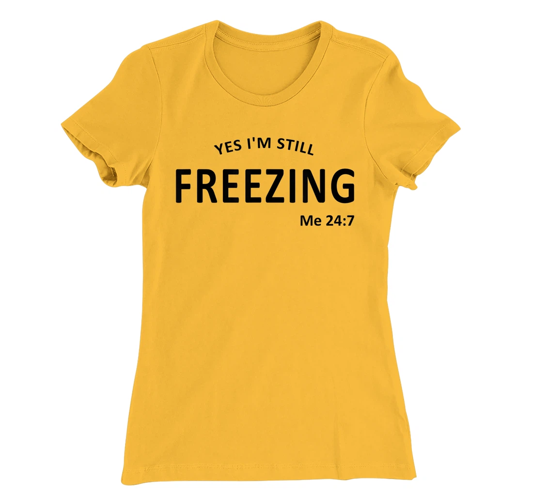 Womens Yes I'm Still Freezing Me 24 7 T-Shirt, Kid T-Shirt and Women T-Shirt