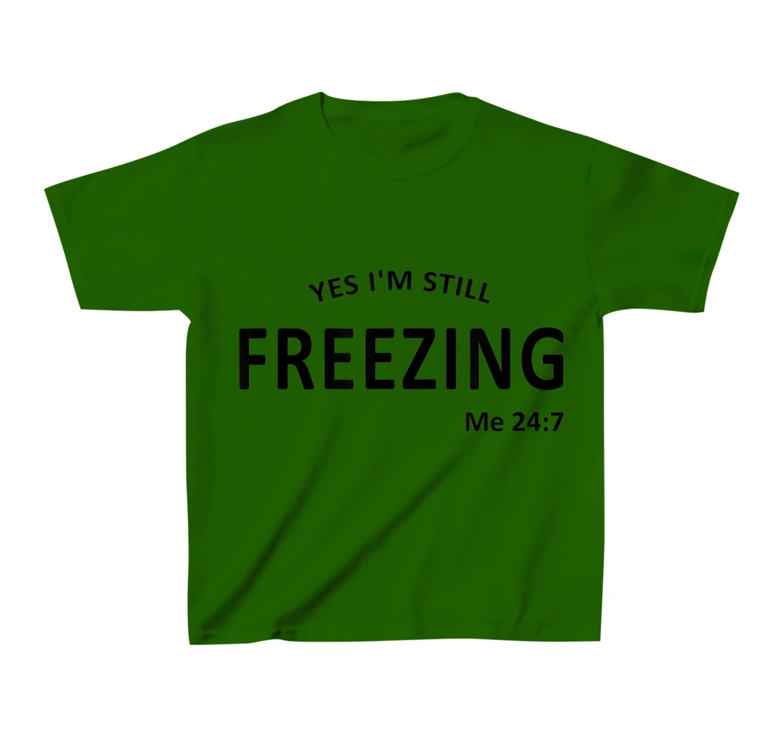 Womens Yes I'm Still Freezing Me 24 7 T-Shirt, Kid T-Shirt and Women T-Shirt