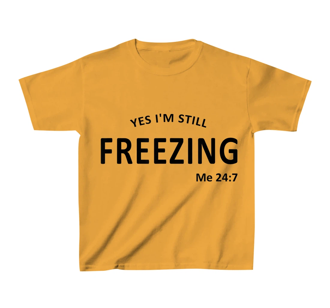 Womens Yes I'm Still Freezing Me 24 7 T-Shirt, Kid T-Shirt and Women T-Shirt