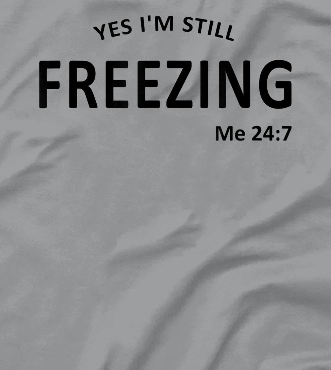 Womens Yes I'm Still Freezing Me 24 7 T-Shirt, Kid T-Shirt and Women T-Shirt