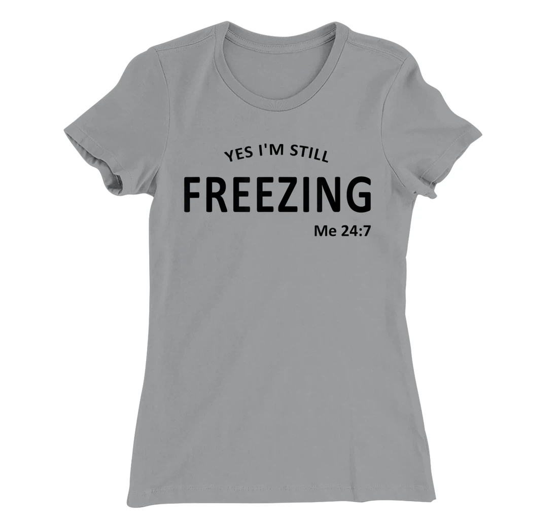 Womens Yes I'm Still Freezing Me 24 7 T-Shirt, Kid T-Shirt and Women T-Shirt