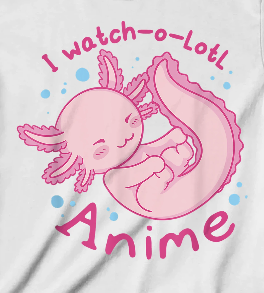 Womens I watch a lotl anime, cute axolotl kawaii anime lover T-Shirt, Kid T-Shirt and Women T-Shirt