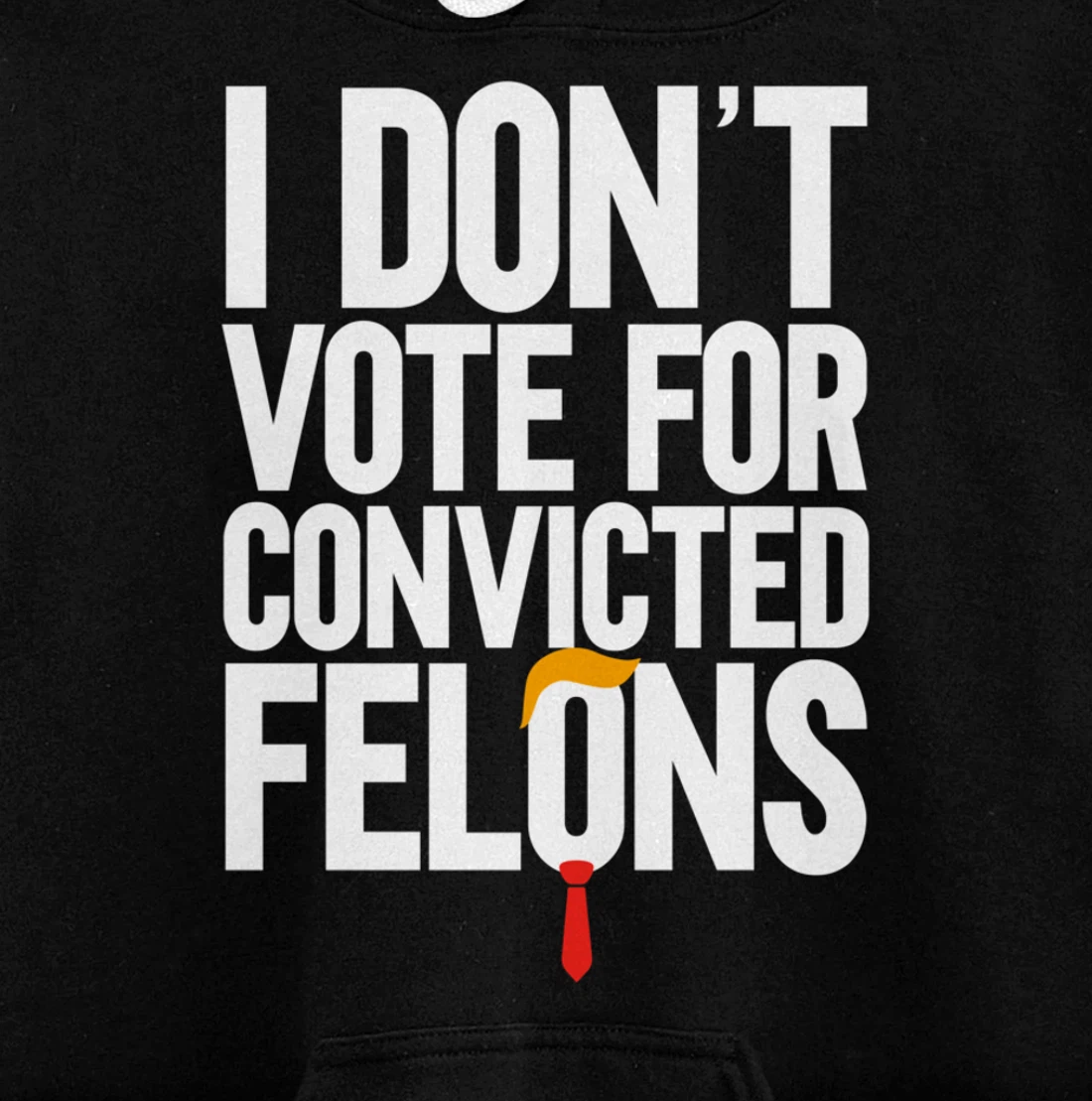 I Don't Vote For Convicted Felons Anti-Trump Pullover Hoodie