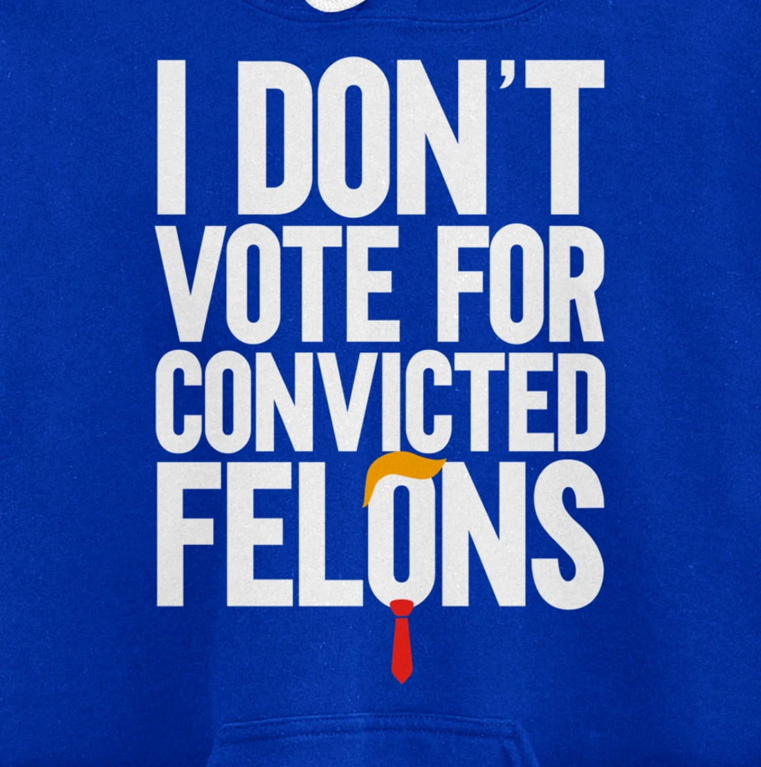 I Don't Vote For Convicted Felons Anti-Trump Pullover Hoodie