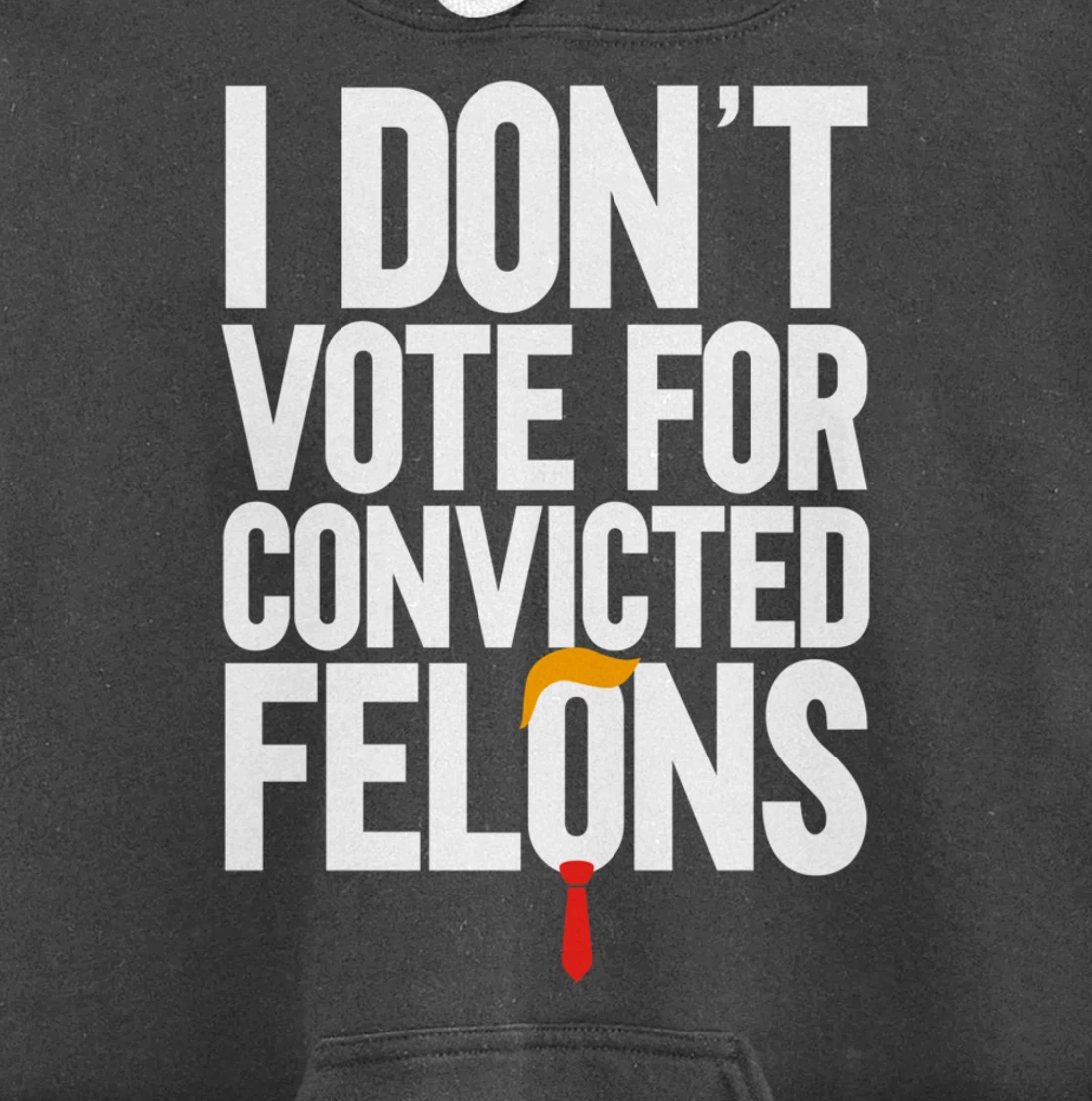 I Don't Vote For Convicted Felons Anti-Trump Pullover Hoodie
