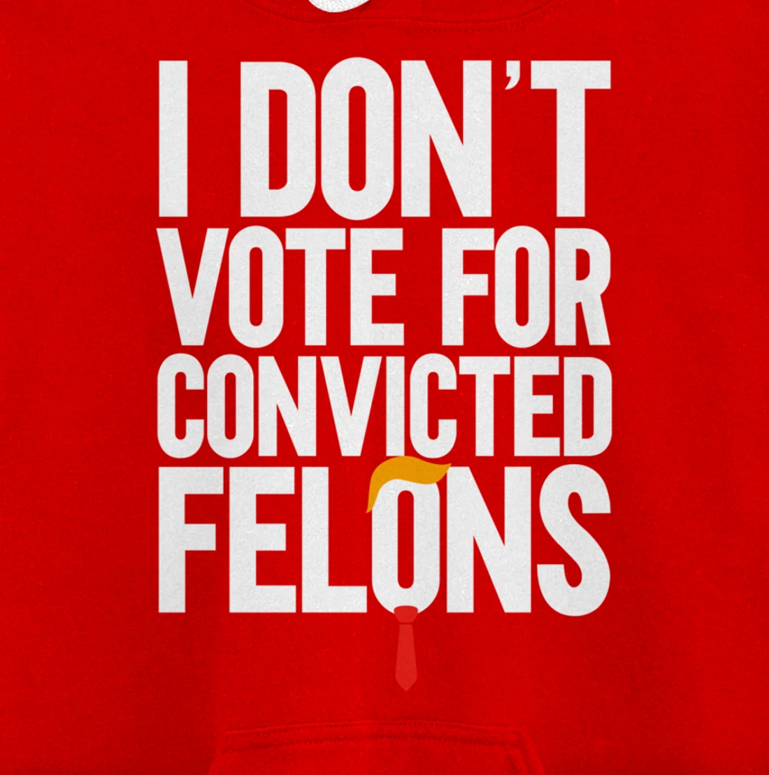 I Don't Vote For Convicted Felons Anti-Trump Pullover Hoodie