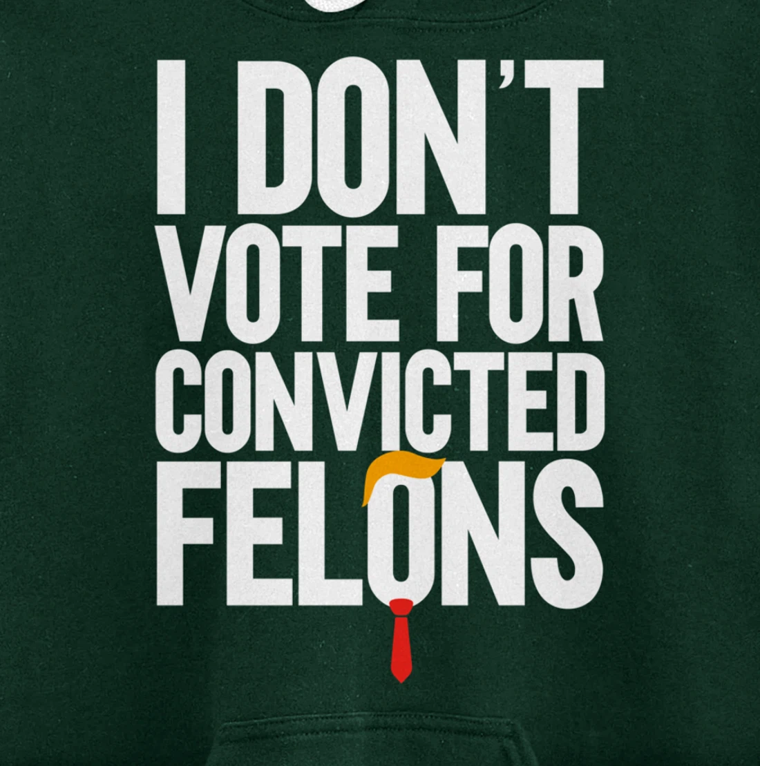 I Don't Vote For Convicted Felons Anti-Trump Pullover Hoodie