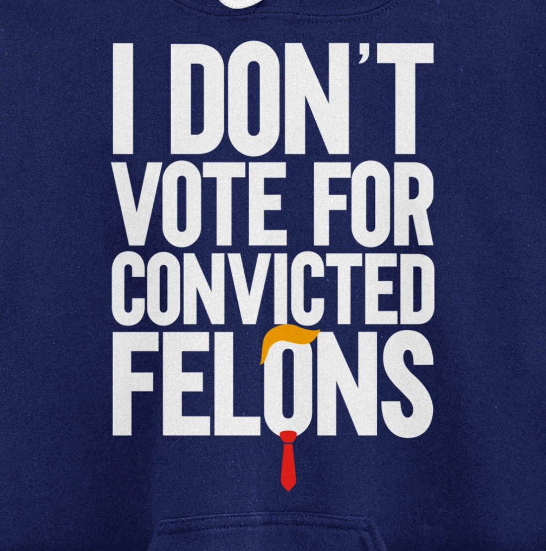 I Don't Vote For Convicted Felons Anti-Trump Pullover Hoodie