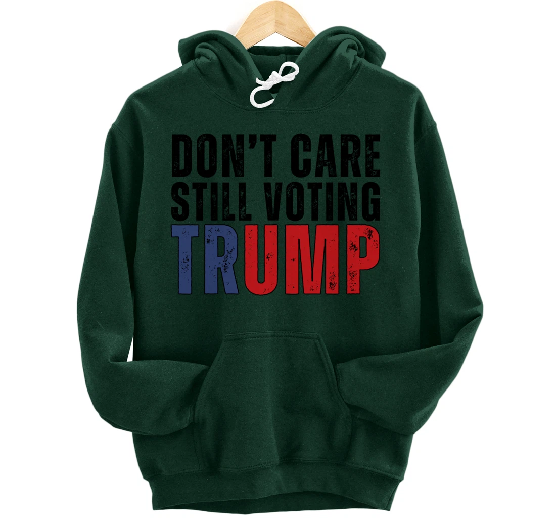 Don’t Care Still Voting Trump Pullover Hoodie