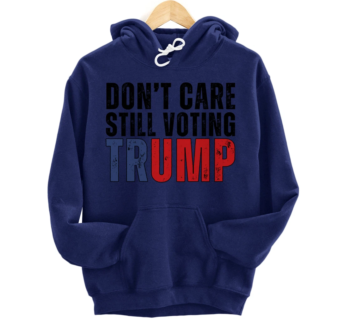 Don’t Care Still Voting Trump Pullover Hoodie