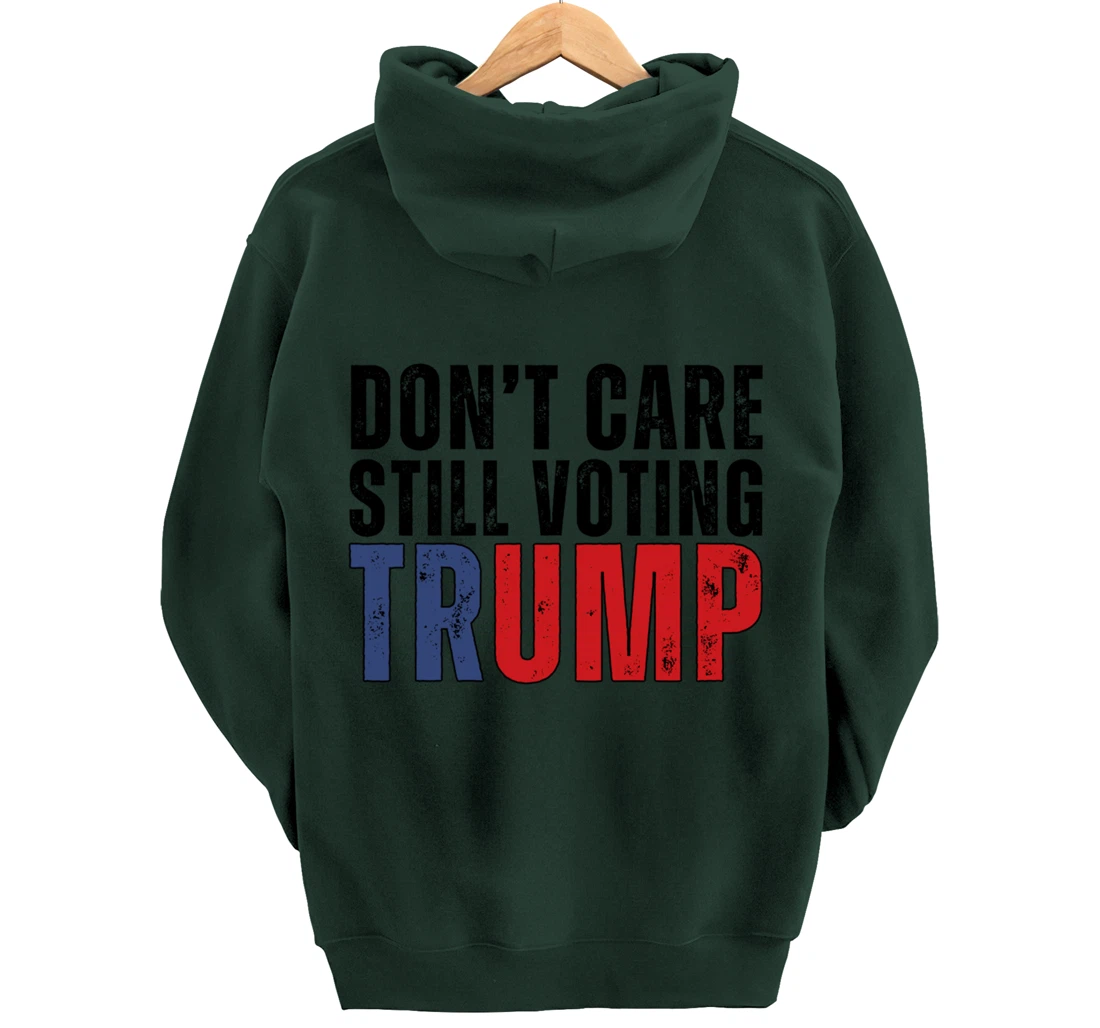 Don’t Care Still Voting Trump Pullover Hoodie