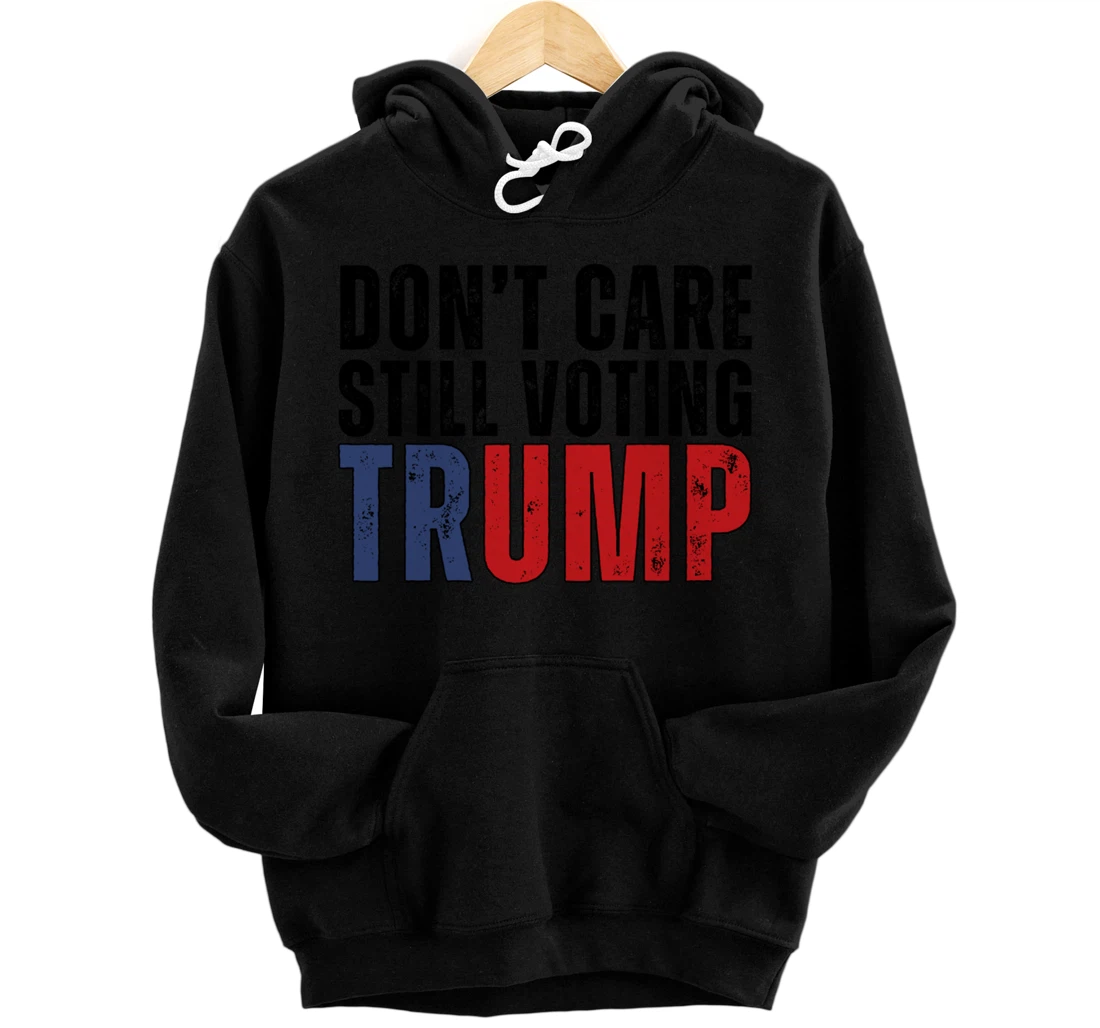 Don’t Care Still Voting Trump Pullover Hoodie