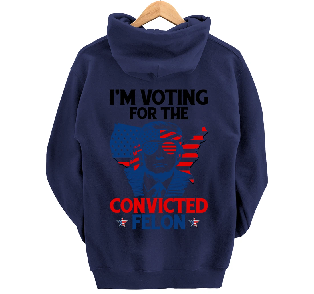 I'm Voting For The Convicted Felon Funny Pro Trump 2024 Pullover Hoodie