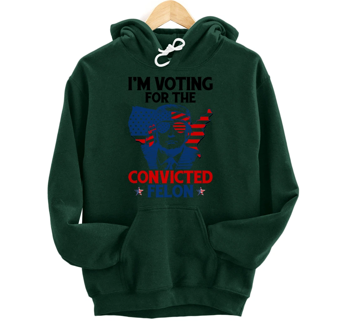 I'm Voting For The Convicted Felon Funny Pro Trump 2024 Pullover Hoodie