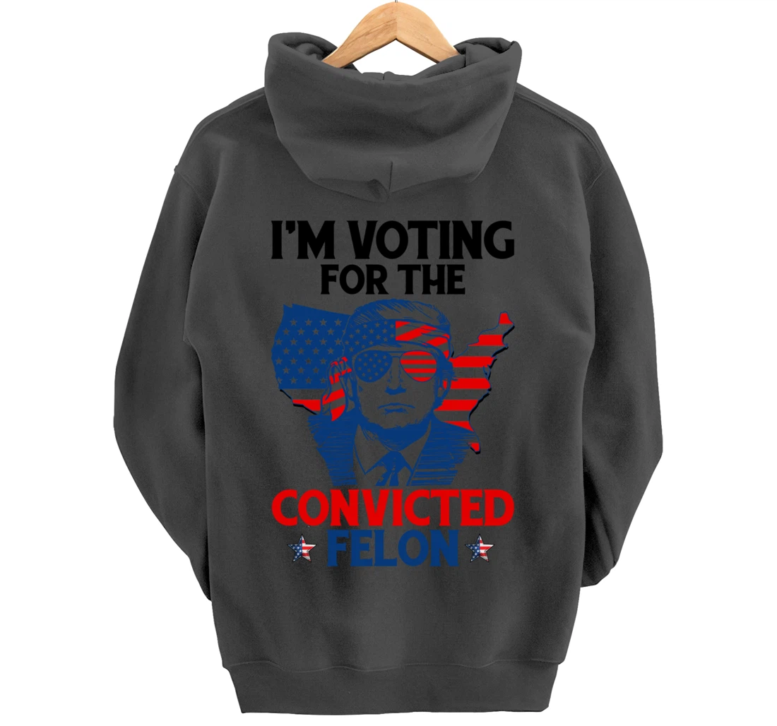 I'm Voting For The Convicted Felon Funny Pro Trump 2024 Pullover Hoodie