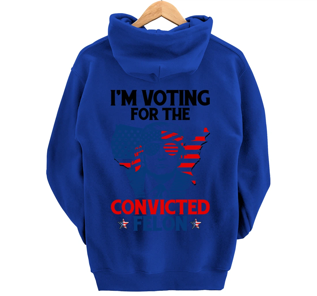 I'm Voting For The Convicted Felon Funny Pro Trump 2024 Pullover Hoodie