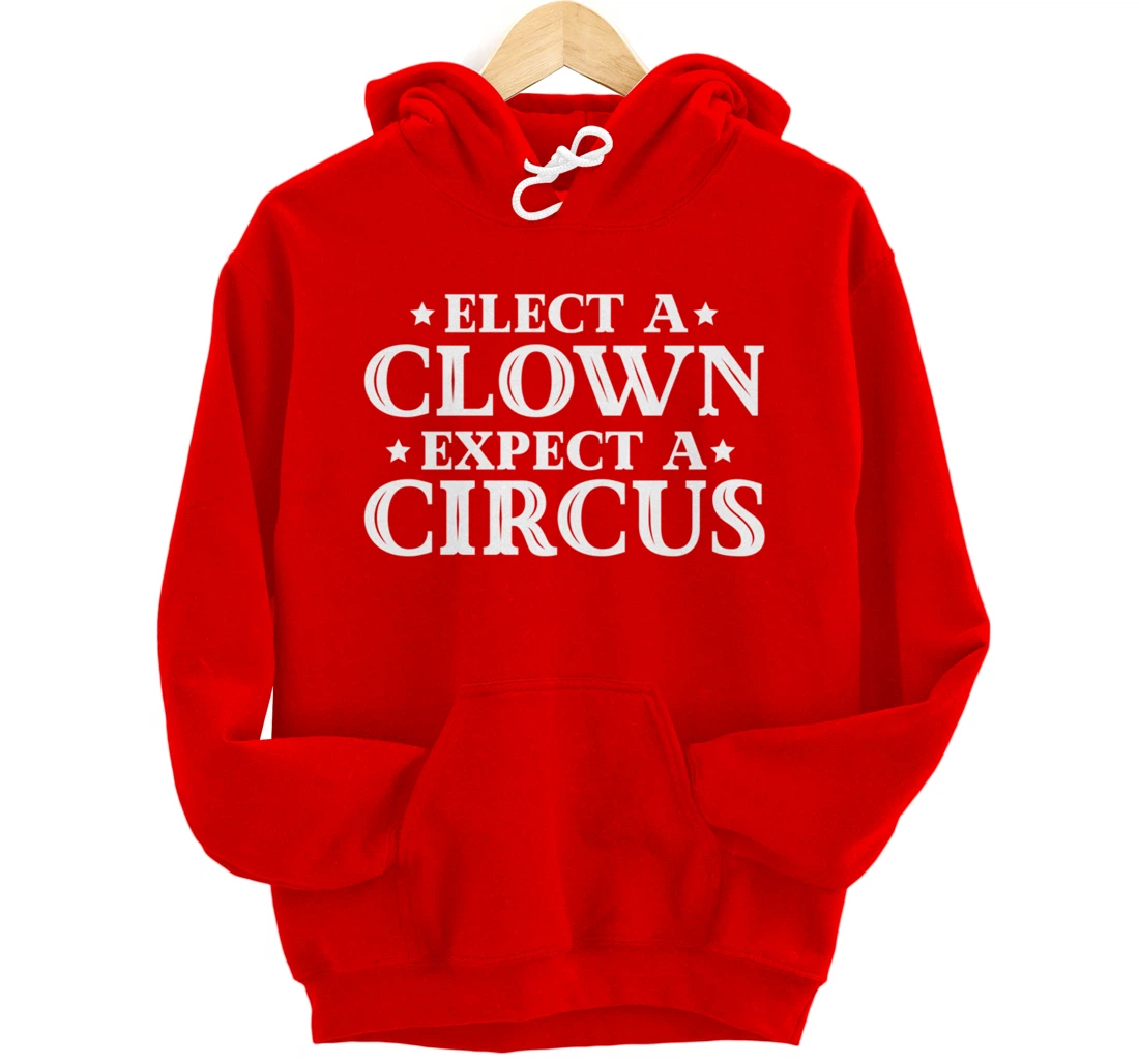Elect a Clown Expect a Circus Donald Trump Designer Pullover Hoodie