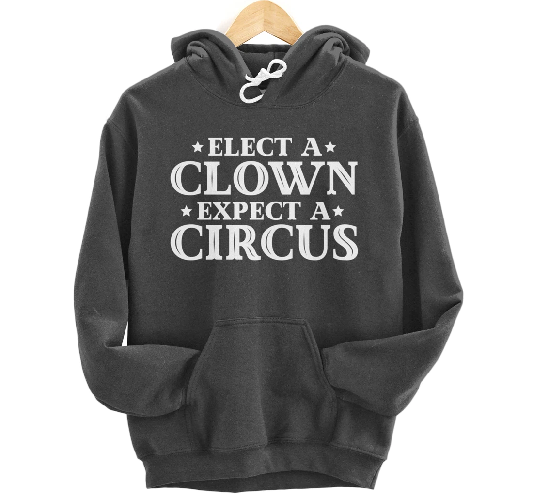 Elect a Clown Expect a Circus Donald Trump Designer Pullover Hoodie