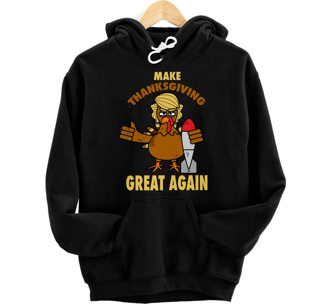 Make Thanksgiving Great Again Funny Turkey Trump Gift Pullover Hoodie
