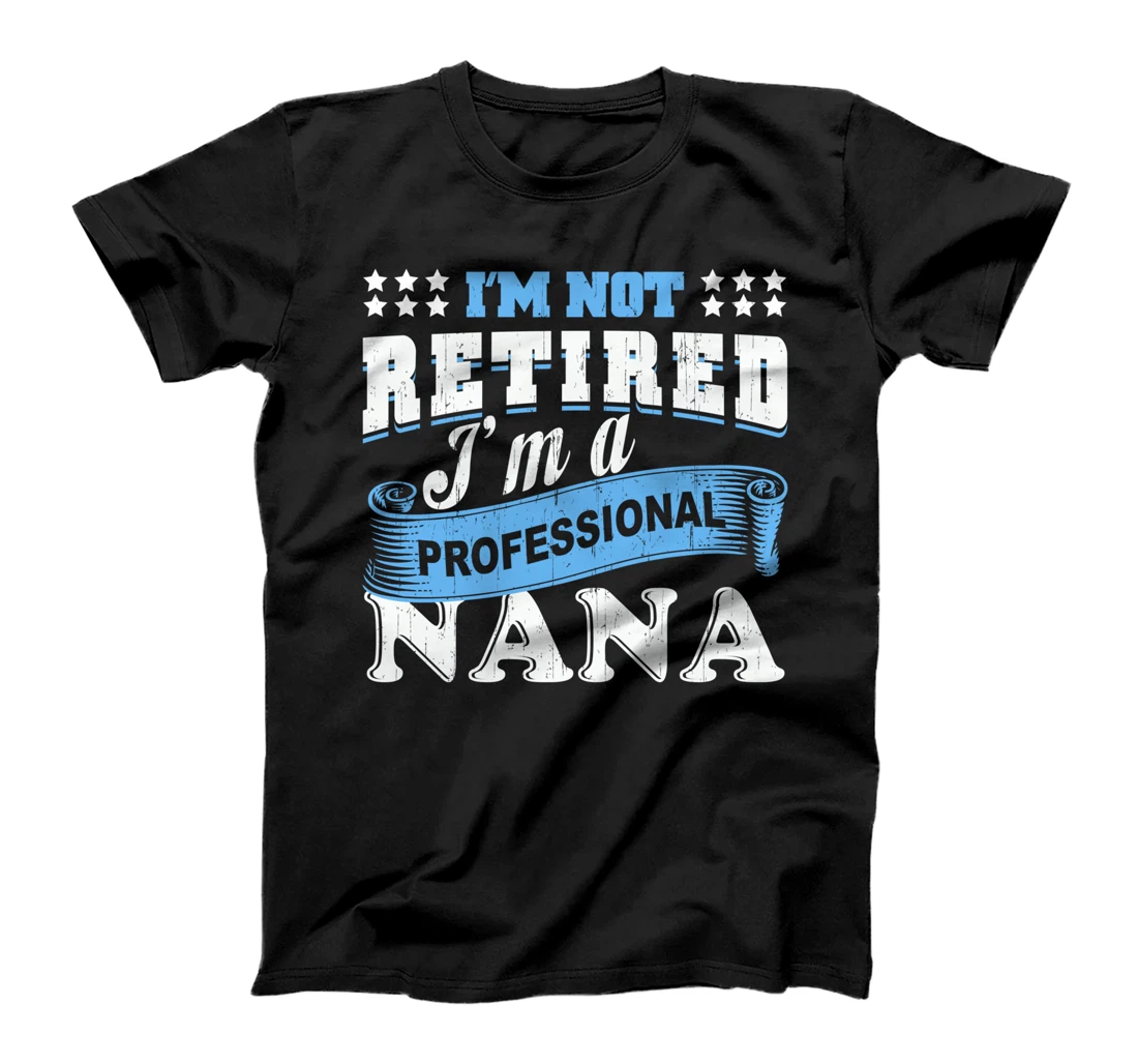 I'm Not Retired I'm A Professional Nana Grandma Retirement T-Shirt