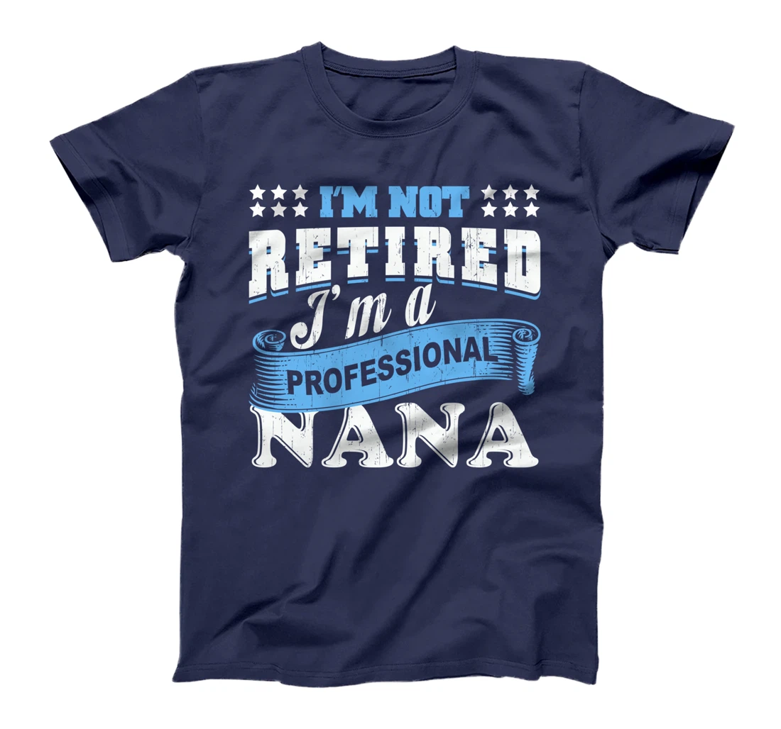 I'm Not Retired I'm A Professional Nana Grandma Retirement T-Shirt