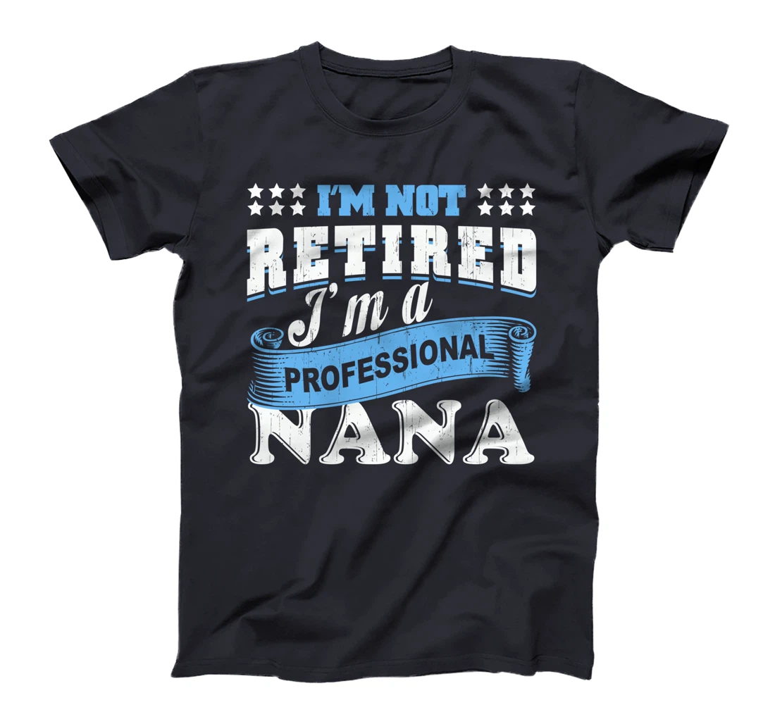 I'm Not Retired I'm A Professional Nana Grandma Retirement T-Shirt