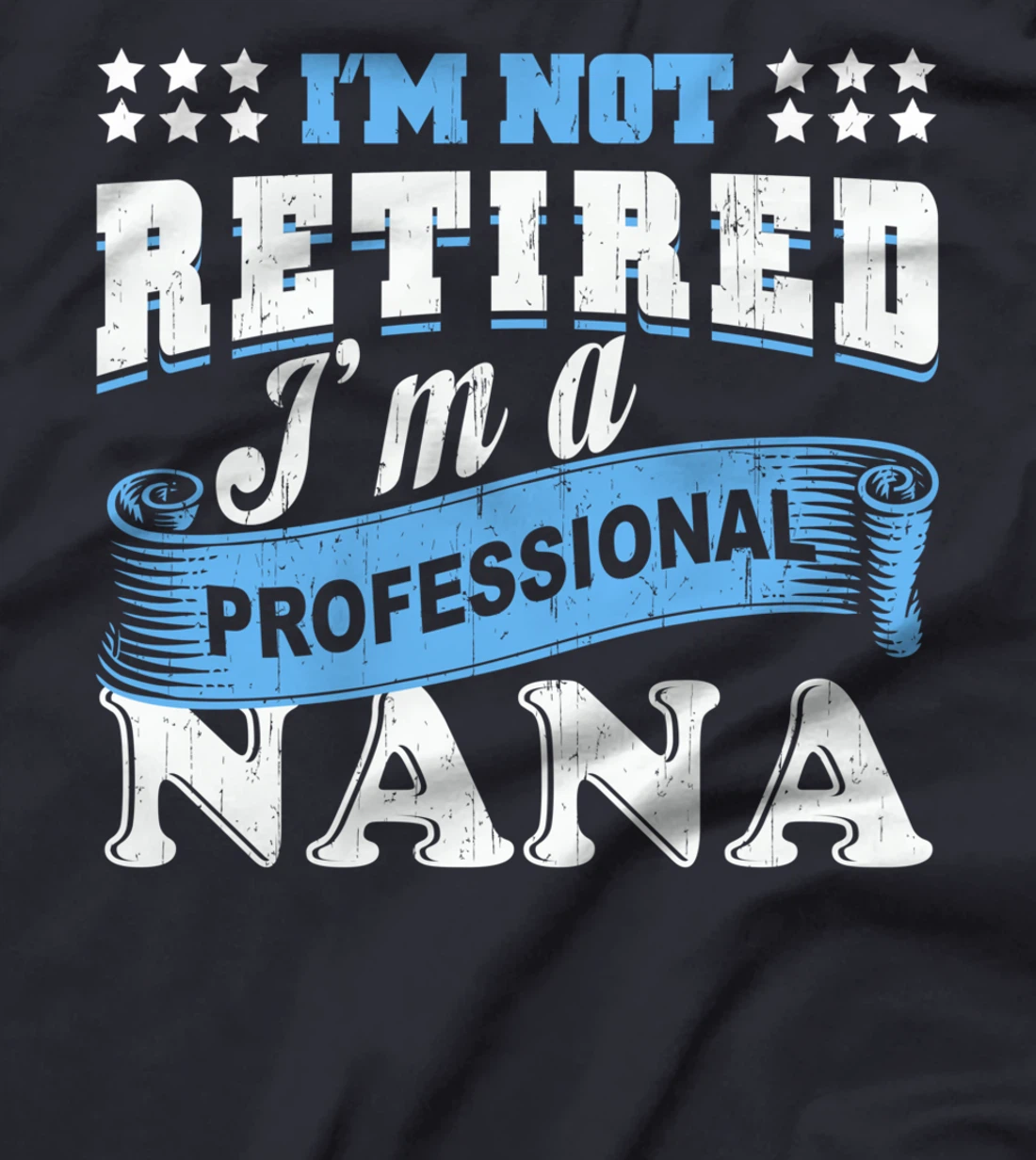 I'm Not Retired I'm A Professional Nana Grandma Retirement T-Shirt