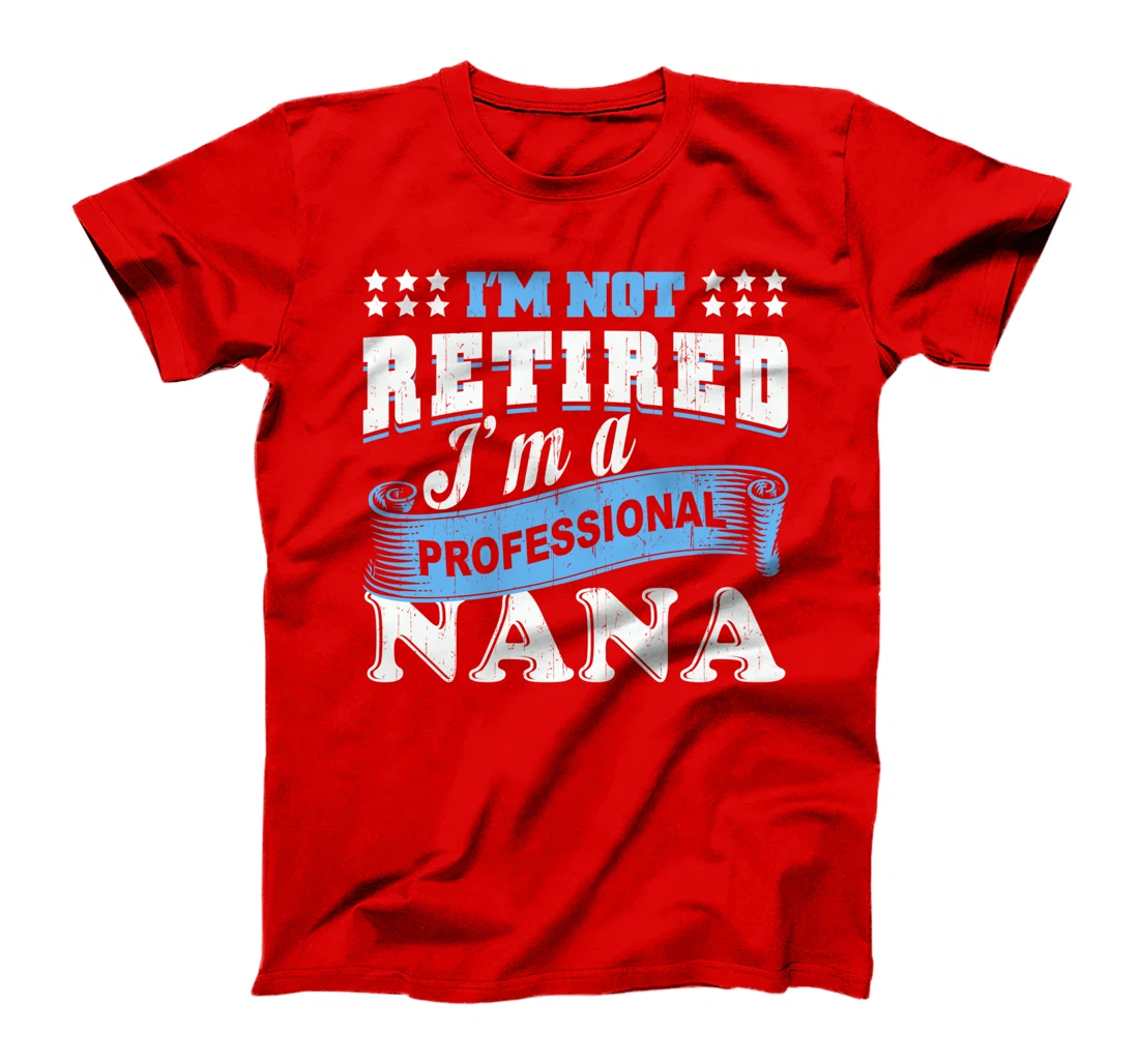 I'm Not Retired I'm A Professional Nana Grandma Retirement T-Shirt