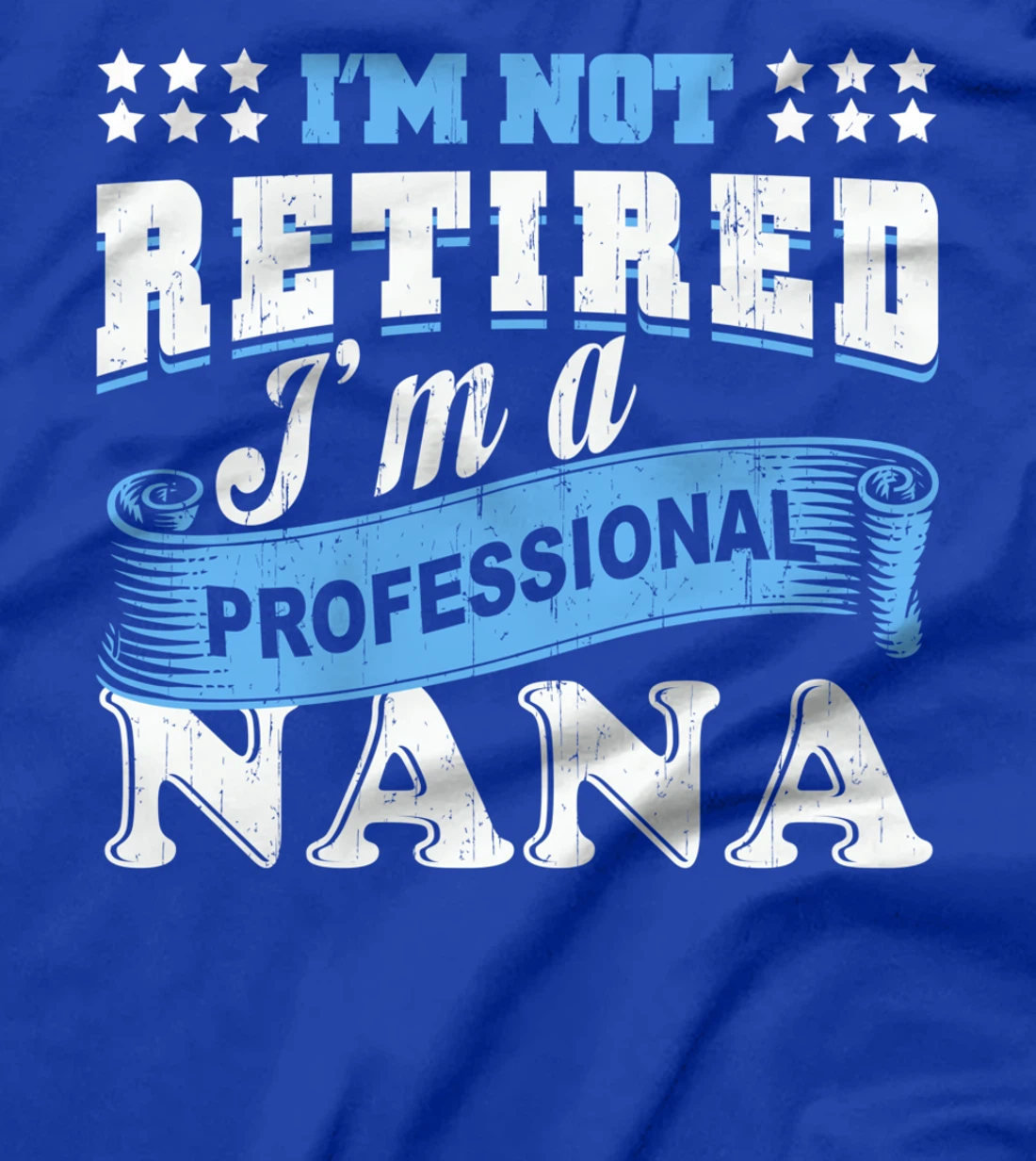 I'm Not Retired I'm A Professional Nana Grandma Retirement T-Shirt