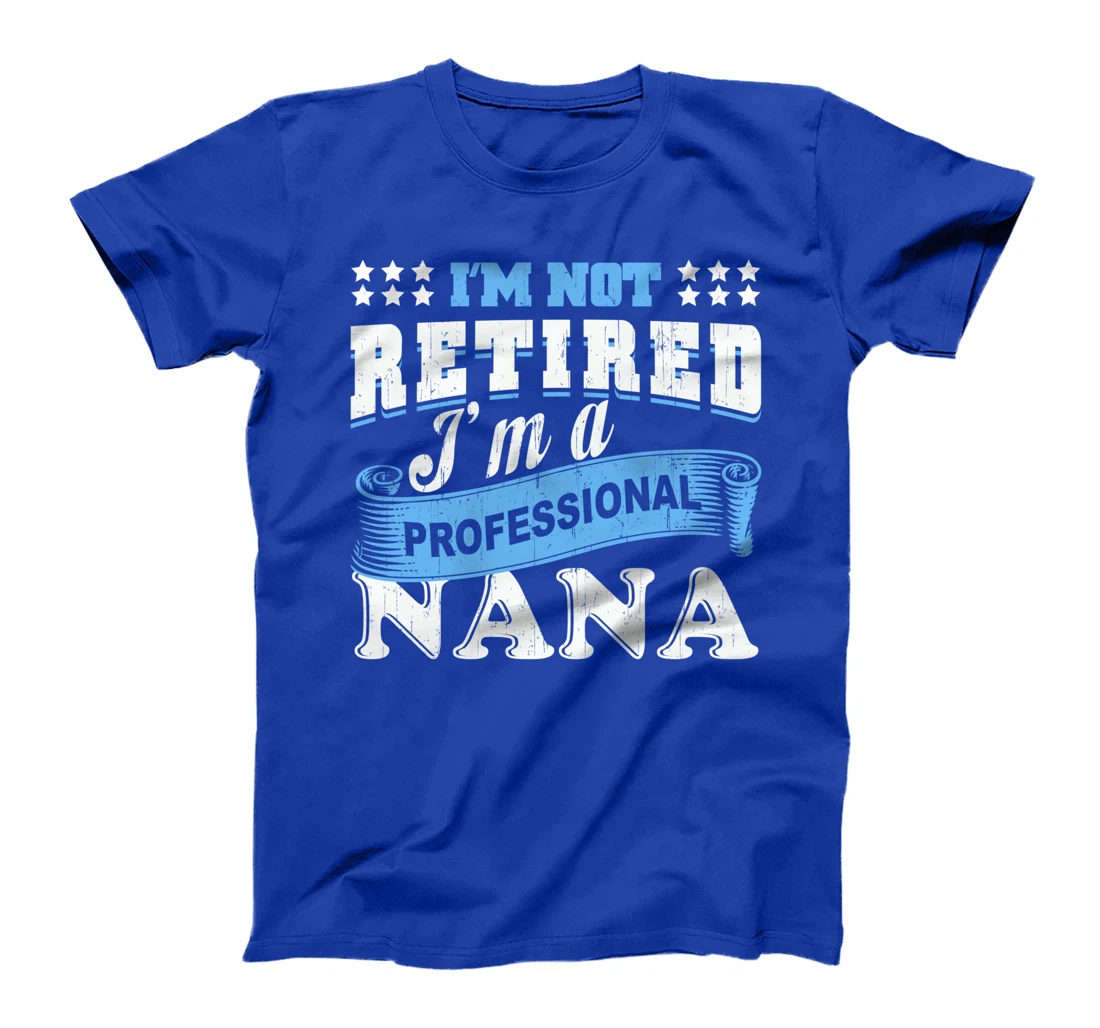 I'm Not Retired I'm A Professional Nana Grandma Retirement T-Shirt