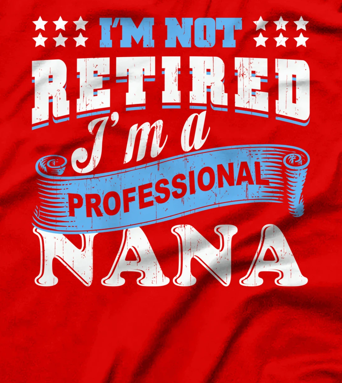 I'm Not Retired I'm A Professional Nana Grandma Retirement T-Shirt